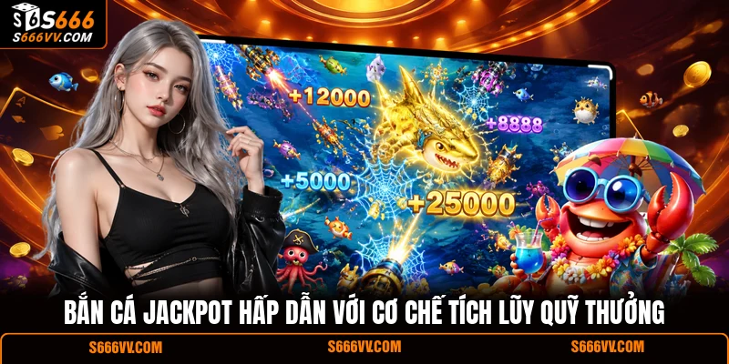 Bắn cá Jackpot hấp dẫn với cơ chế tích lũy quỹ thưởng