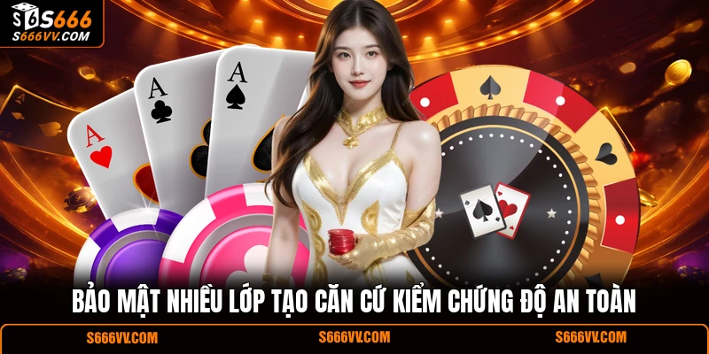 Bảo mật nhiều lớp tạo căn cứ kiểm chứng độ an toàn