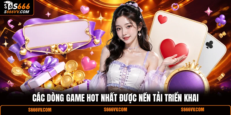 Các dòng game hot nhất được nền tải triển khai