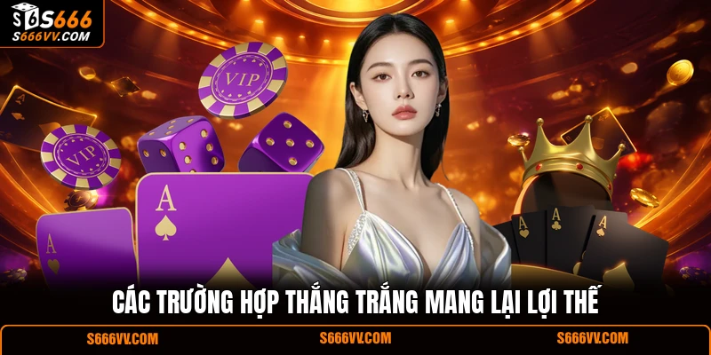 Các trường hợp thắng trắng mang lại lợi thế