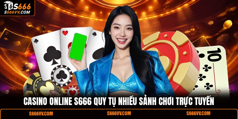 Casino online S666 quy tụ nhiều sảnh chơi trực tuyến