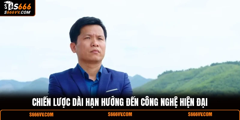 Chiến lược dài hạn hướng đến công nghệ hiện đại