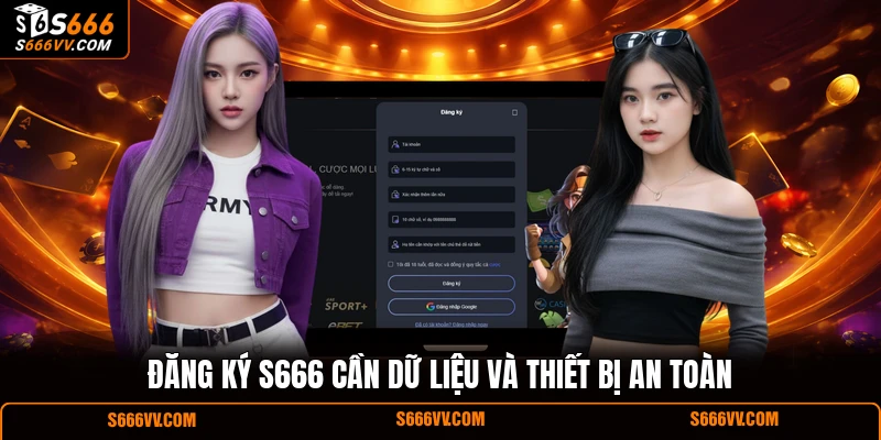 Đăng ký S666 cần dữ liệu và thiết bị an toàn