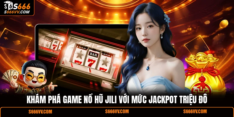 Khám phá game nổ hũ Jili với mức Jackpot triệu đô