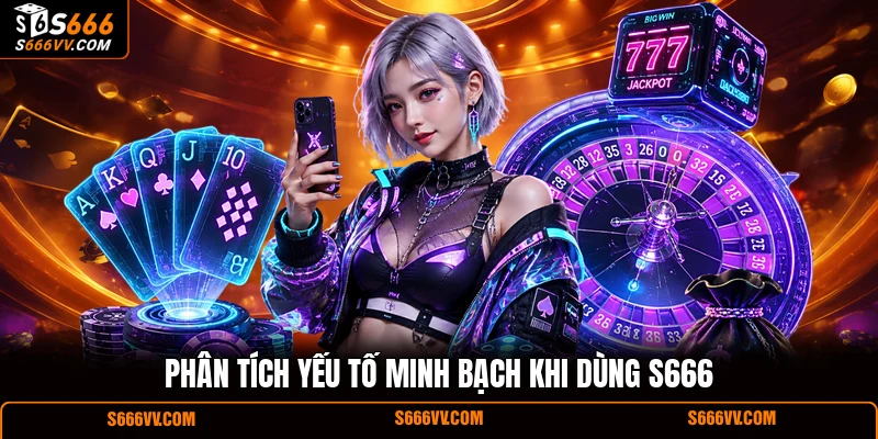 Phân tích yếu tố minh bạch khi dùng S666