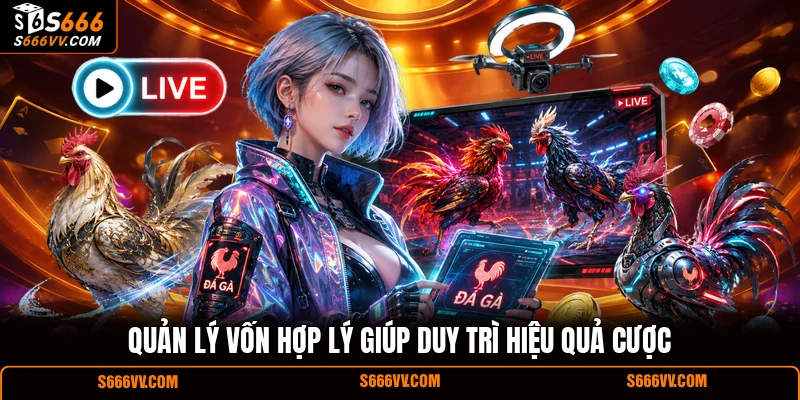 Quản lý vốn hợp lý giúp duy trì hiệu quả cược