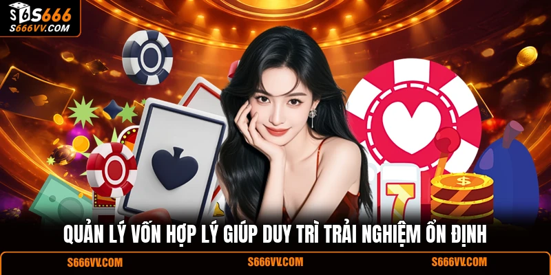 Quản lý vốn hợp lý giúp duy trì trải nghiệm ổn định