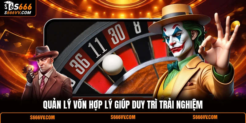 Quản lý vốn hợp lý giúp duy trì trải nghiệm