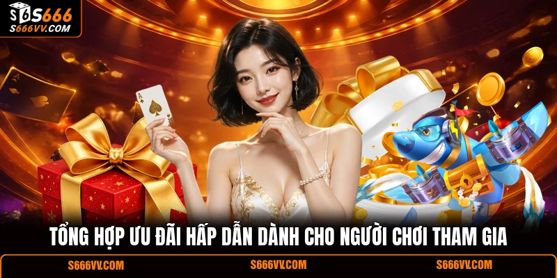 Tổng hợp ưu đãi hấp dẫn dành cho người chơi tham gia
