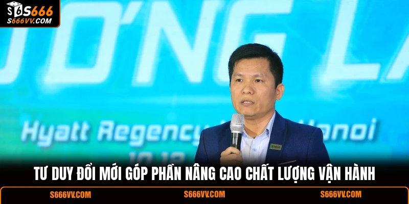 Tư duy đổi mới góp phần nâng cao chất lượng vận hành