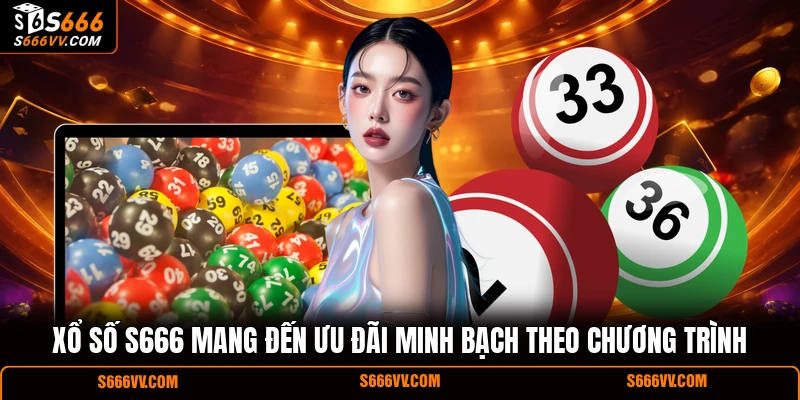 Xổ số S666 mang đến ưu đãi minh bạch theo chương trình